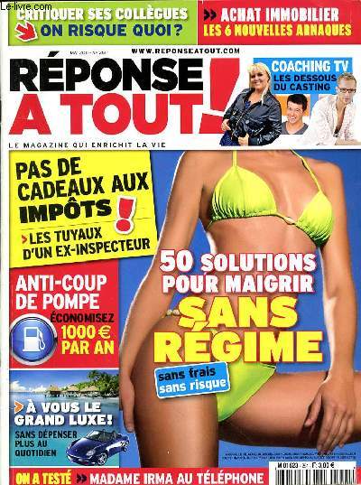 REPONSE A TOUT N251 - MAI 2011 - ACHAT IMMOBILIER LES 6 NOUVELLES ARNAQUES - COACHING TV LES DESSOUS DU CASTING - PAS DE CADEAUX AUX IMPOTS LES TUYAUX D'UN EX-INSPECTEUR - ANTI-COUP DE POMPE ECONOMISEZ 1000? PAR AN - 50 SOLUTIONS POUR MAIGRIR SANS REGIM