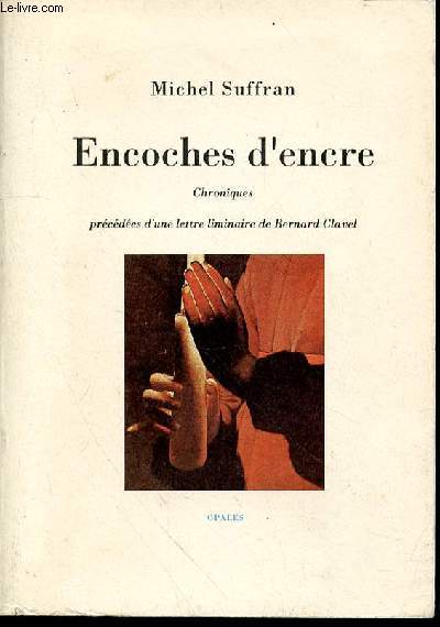 ENCOCHES D'ENCRE - CHRONIQUES PRECEDEES D'UNE LETTRE LIMINAIRE DE BERNARD CLAVEL