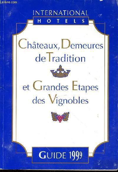 INTERNATIONAL HOTELS - CHATEAUX DEMEURES DE TRADITION ET GRANDES ETAPES DES VIGNOBLES - GUIDE 1999