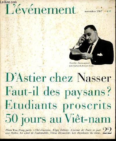 L'EVENEMENT N22 - NOVEMBRE 1967 - D'ASTIER CHEZ NASSER - FAUT-IL DES PAYSANS? - ETUDIANTS PROSCRITS - 50 JOURS AU VIET-NAM - PHAM VAN DONG PARLE CHE GUEVARA - REGIS DEBRAY - L'AVENIR DE PARIS SE JOUE AUX HALLES