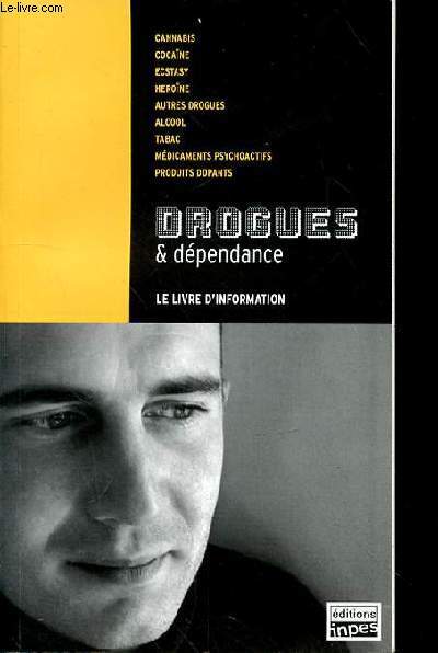 DROGUES & DEPENDANCE - CANNABIS - COCAINE - ESTASY - HEROINE - AUTRES DROGUES - ALCOOL - TABAC - MEDICAMENTS PSYCHOACTIFS - PRODUITS DOPANTS - LE LIVRE D'INFORMATION