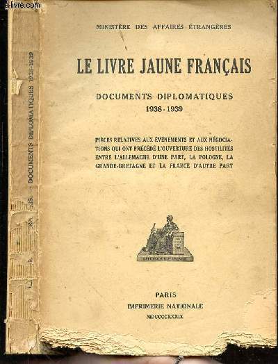 LE LIVRE JAUNE FRANCAIS - DOCUMENTS DIPLOMATIQUES - 1938-1939- pieces relatives aux evenements et aux negociations qui ont precede l'ouverture des hostilits entre l'allemagne d'une part la pologne la grande bretagne et la france d'autre part.