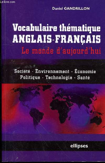 VOCABULAIRE THEMATIQUE ANGLAIS FRANCAIS - LE MONDE D'AUJOURD'HUI - SOCIETE - ENVIRONNEMENT - ECONOMIE - POLITIQUE - POLITIQUE - TECHNOLOGIE - SANTE