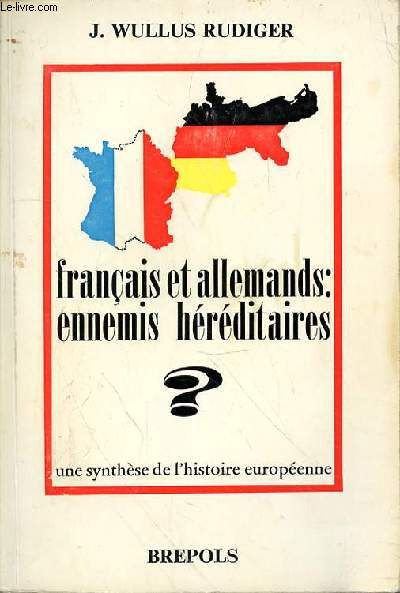 FRANCAIS ET ALLEMANDS : ENNEMIS HEREDITAIRES?- UNE SYNTHESE DE L'HISTOIRE EUROPEENNE