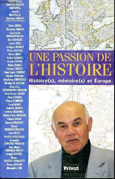 UNE PASSION DE L'HISTOIRE - HISTOIRE(S), MEMOIRE(S) ET EUROPE -HOMMAGE AU PROFESSEUR CHARLES OLIVIER CARBONELL