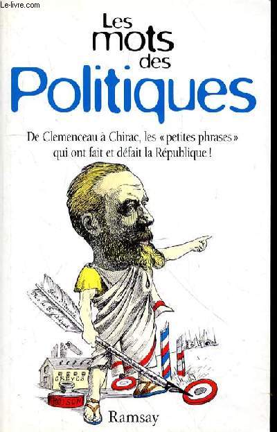 LES MOTS DES POLITIQUES - DE CLEMENCEAU A CHIRAC LES PETITES PHRASES QUI ONT FAIT ET DEFAIT LA REPUBLIQUE !