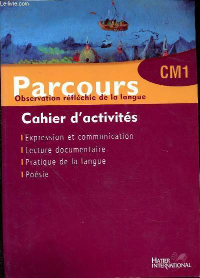 CAHIER D'ACTIVITES CM1 - PARCOURS OBSERVATION REFLECHIE DE LA LANGUE CM1 - EXPRESSION ET COMMUNICATION - LECTURE DOCUMENTAIRE - PRATIQUE DE LA LANGUE - POESIE
