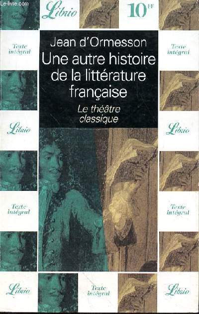 UNE AUTRE HISTOIRE DE LA LITTERATURE FRANCAISE - LE THEATRE CLASSIQUE