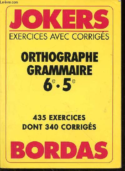 JOKERS EXERCICES AVEC CORRIGES - ORTHOGRAPHE GRAMMAIRE 6e - 5e - 435 EXERCICES DONT 340 CORRIGES