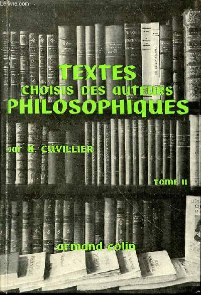 TEXTES CHOISIS DES AUTEURS PHILOSOPHIQUES - TOME II - LOGIQUE ET PHILOSOPHIE DES SCIENCES, MORALE, PHILOSOPHIE GENERALE