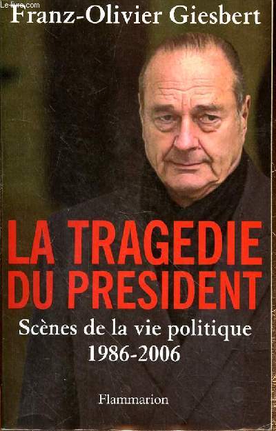 LA TRAGEDIE DU PRESIDENT - SCENES DE LA VIE POLITIQUE 1986-2006