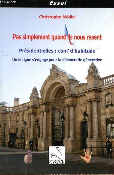 PAS SIMPLEMENT QUAND ILS NOUS RASENT - PRESIDENTIELLES : COM' D'HABITUDE - UN INDIGNE S'ENGAGE POUR LA DEMOCRATIE GENERATIVE