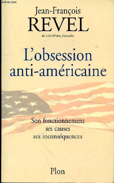 L'OBSESSION ANTI-AMERICAINE - SON FONCTIONNEMENT SES CAUSES SES CONSEQUENCES