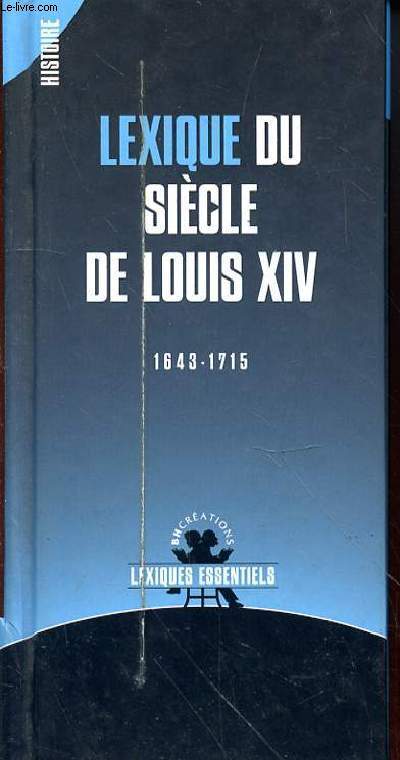 LEXIQUE DU SIECLE DE LOUIS XIV - 1643-1715