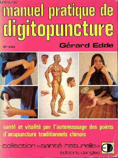 MANUEL PRATIQUE DE DIGIPUNCTURE - SANTE ET VITALITE PAR L'AUTOMASSAGE DES POINTS D'ACUPUNCTURE TRADITIONNELS CHINOIS