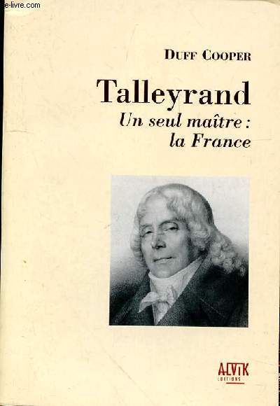 TALLEYRAND UN SEUL MAITRE : LA FRANCE