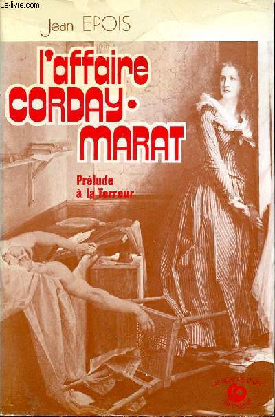 L'AFFAIRE CORDAY-MARAT - PRELUDE DE LA TERREUR