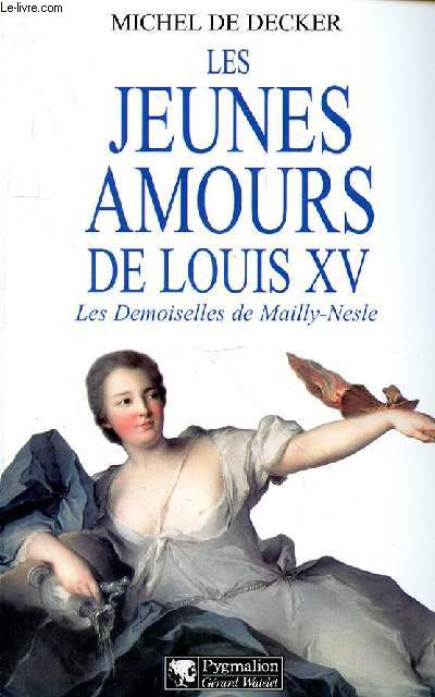 LES JEUNES AMOURS DE LOUIS XV - LES DEMOISELLES DE MAILLY-- NESLE
