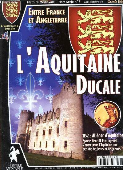 HISTOIRE MEDIEVALE HORS SERIE N7 - AOUT-OCTOBRE 2004 - L'AQUITAINE DUCALE - 1152 ALIENOR D'AQUITAINE EPOUSE HENRI II PLANTAGENETE - S'OUVRE POUR L'AQUITAINE UNE PRIODE DE FASTES ET DE GUERRES