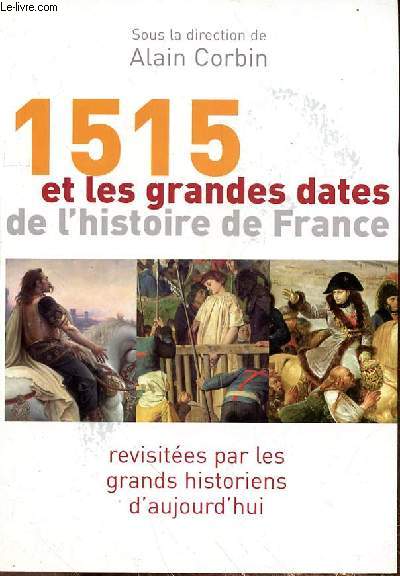 1515 ET LES GRANDES DATES DE L'HISTOIRE DE FRANCE - REVISITEES PAR LES GRANDS HISTORIENS D'AUJOURD'HUI