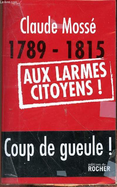 1789-1815 - AUX LARMES CITOYENS! COUP DE GUEULE!