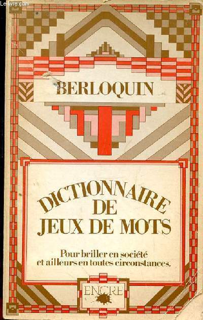 DICTIONNAIRE DE JEUX DE MOTSPOUR BRILLER EN SOCIETE ET AILLEURS EN TOUTES CIRCONSTANCES
