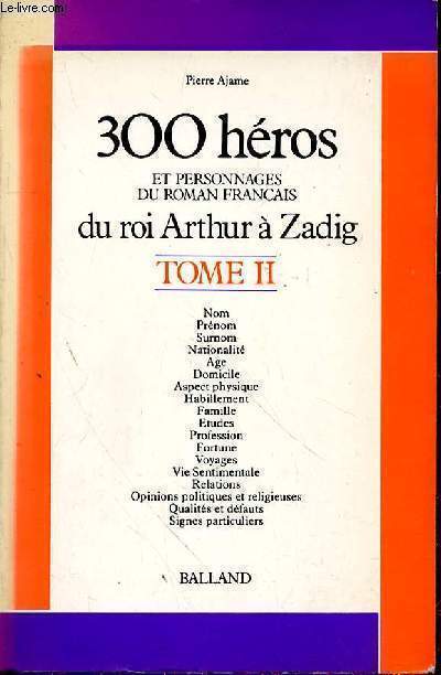 300 HEROS ET PERSONNAGES DU ROMAN FRANCAIS DU ROI ARTHUR A ZADIG - TOME 2