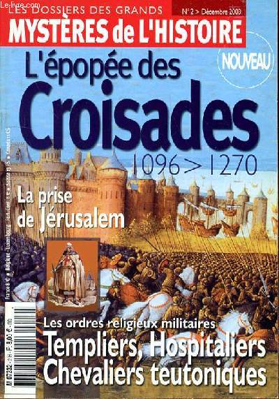 LES DOSSIER DES GRANDS MYSTERES DE L'HISTOIRE N2 - DECEMBRE 2003 : L'EPOPEE DES CROISADES 1096 - 1270 - LA PRISE DE JERUSALEM - LES ORDES RELIGIEUX MILITAIRES - TEMPLIERS - HOSPITALIERS - CHEVALIERS TEUTONIQUES