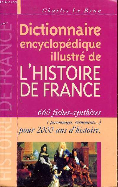 DICTIONNAIRE ENCYCLOPEDIQUE ILLUSTRE DE L'HISTOIRE DE FRANCE - 660 FICHES SYNTHESES POUR 2000 ANS D'HISTOIRE