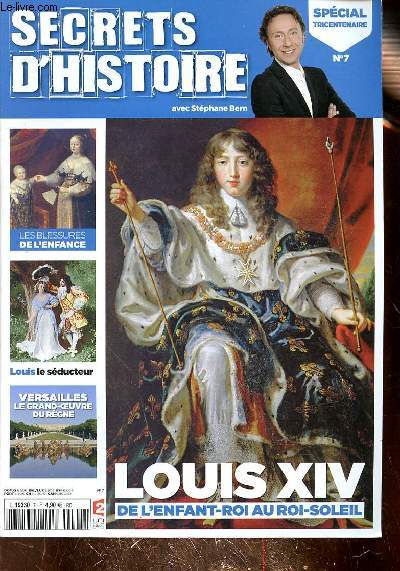 SECTETS D'HISTOIRE AVEC STEPHANE BERN - N7 - SPECIAL TRICENTENAIRE : LOUIS XIV DE L'ENFANT ROI AU ROI SOLEIL