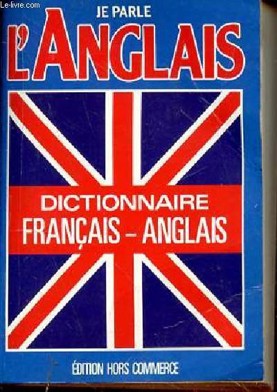 JE PARLE ANGLAIS - DICTIONNAIRE FRANCAIS-ANGLAIS