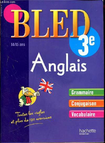 BLED ANGLAIS 3e - 14/15ANS - GRAMMAIRE - CONJUGAISON - VOCABULAIRE - toutes les rgles et plus de 170 exercices.