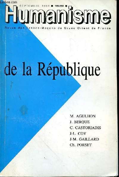 HUMANISME N199-200 - REVUE DES FRANCS MACONS DU GRAND ORIENT DE FRANCE - DE LA REPUBLIQUE JR TAGACHE - REPUBLIQUE ET MACONNERIE CH. PORSET - UNE LOGE REPUBLICAINE SOUS LA RESTAURATION A.COMBES - LA NAISSANCE DE LA REPUBLIQUE C.NICOLET...