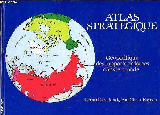 ATLAS STRATEGIQUE - GEOPOLITIQUE DES RAPPORTS DE FORCE DANS LE MONDE