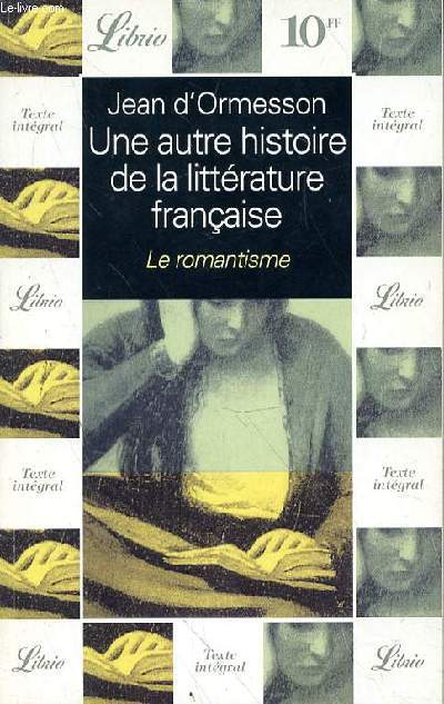 UNE AUTRE HISTOIRE DE LA LITTERATURE FRANCAISE - LE ROMANTISME