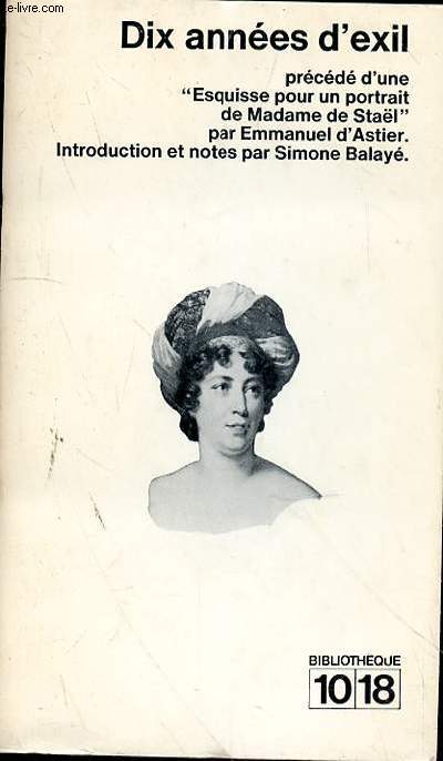 DIX ANNEES D'EXIL PRECEDE D'UNE ESQUISSE POUR UN PORTRAIT DE MADAME STAEL PAR EMMANUELE D'ASTIER -