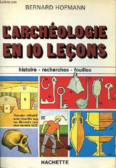 L'ARCHEOLOGIE EN 10 LECONS - HISTOIRE - RECHERCHES -FOUILLES