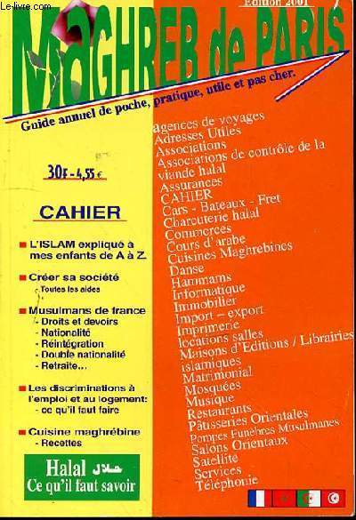 MAGHREB DE PARIS - GUIDE ANNUEL DE POCHE PRATIQUE UTILE ET PAS CHER - EDITION 2001 - CAHIER - L'ISLAM EXPLIQUE A MES ENFANTS DE A A - CREER SA SOCIETE TOUS LES AIDES - MUSULMANS DE FRANCE DROIT ET DEVOIR - NATIONALITE - REINTEGRATION