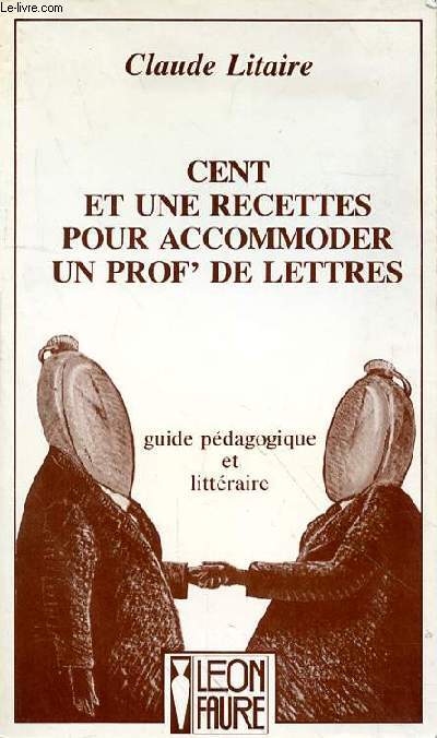 CENT ET UNE RECETTES POUR ACCOMODER UN PROF' DE LETTRES - GUIDE PEDAGOGIQUE ET LITTERAIRE
