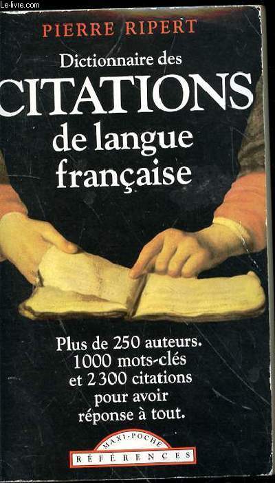 DICTIONNAIRE DES CITATIONS DE LA LANGUE FRANCAISE - PLUS DE 250 AUTEURS. 1000 MOTS CLES ET 2300 CITATIONS POUR AVOIR REPONSE A TOUT.