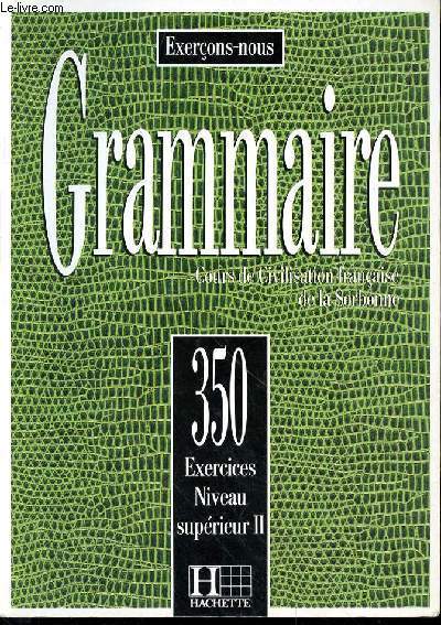 GRAMMAIRE - COURS DE CIVILISATION FRANCAISE A LA SORBONNE - 350 EXERCICES - NIVEAU SUPERIEUR II