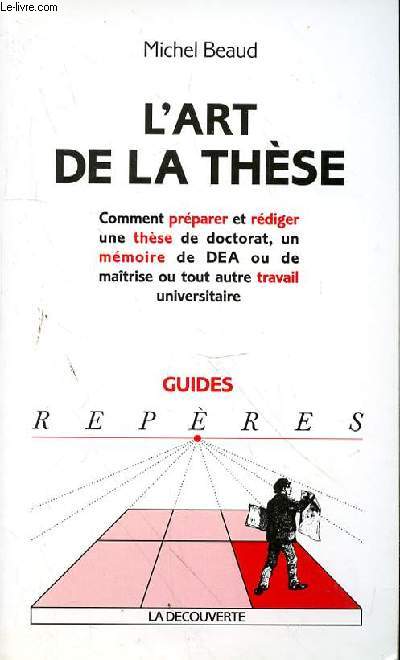 L'ART DE LA THESE - COMMENT PREPARER ET REDIGER UNE THESE DE DOCTORAT - UN MEMOIRE DE DEA OU DE MAITRISE OU TOUT AUTRE TRAVAIL UNIVERSITAIRE - GUIDES REPERES