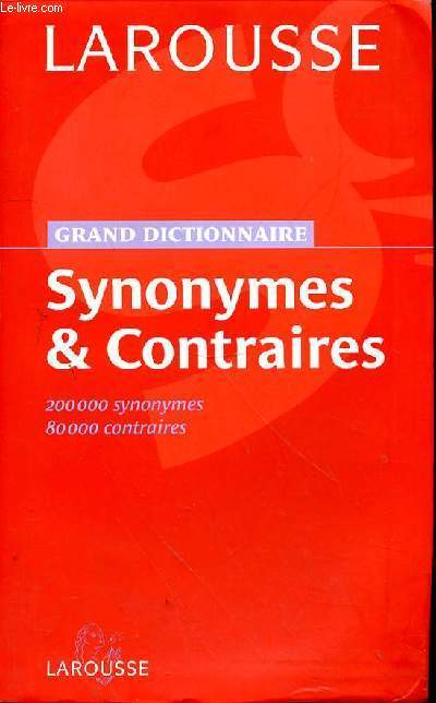 LAROUSSE GRANS DICTIONNAIRE - SYNONYMES & CONTRAIRES - 200 000 SYNONYMES - 80000 CONTRAIRES
