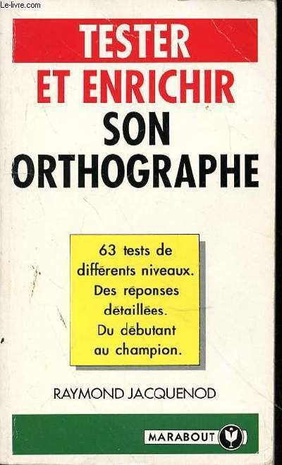 TESTER ET ENRICHIR SON ORTHOGRAPHE - 63 TESTS DE DIFFERENTS NIVEAUX - DES REPONSES DETAILLEES - DU DEBUTANT AU CHAMPION