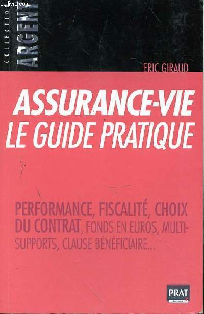 ASSURANCE VIE - LE GUIDE PRATIQUE - PERFORMANCE, FISCALITE, CHOIX DU C