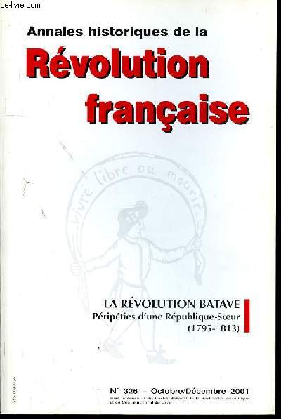 ANNALES HISTORIQUES DE LA REVOLUTION FRANCAISE N326 - OCTOBRE - DECEMBRE 2001 - La Rvolution batave  l'entre du troisime millnaire. Nouveaux problmes, nouvelles approches, nouveaux objetspar, Annie Jourdan & Joost Rosendaal