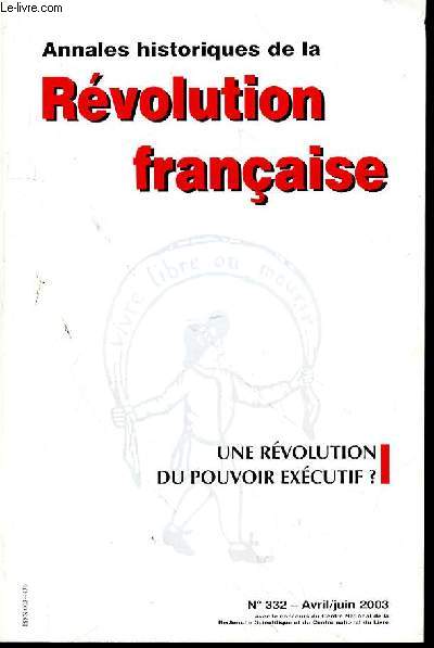 ANNALES HISTORIQUES DE LA REVOLUTION FRANCAISE N332 - AVRIL - JUIN - 2003 - ARTICLES D'actifs relais administratifs du pouvoir excutif par Ren Grevt 7La fin du pouvoir provincialpar Marie-LaureLegay 25La 