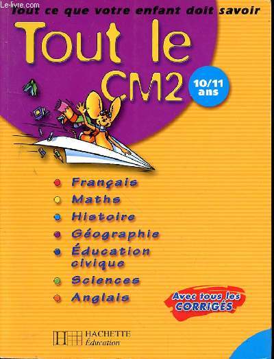 TOUT LE CM2 - 10-11 ANS - FRANCAIS - MATHS - HISTOIRE - GEOGRAPHIE - EDUCATION CIVIQUE - SCIENCES - ANGLAIS
