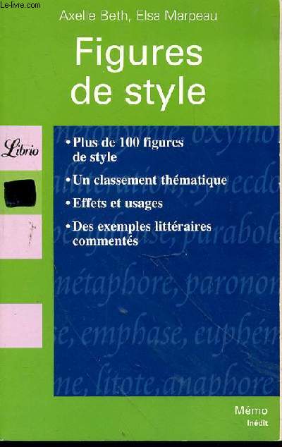 FIGURES DE STYLE - PLUS DE 100 FIGURES DE STYLE - UN CLASSEMENT THEMATIQUE - EFFETS ET USAGES - DES EXEMPLES LITTERAIRES COMMENTES.