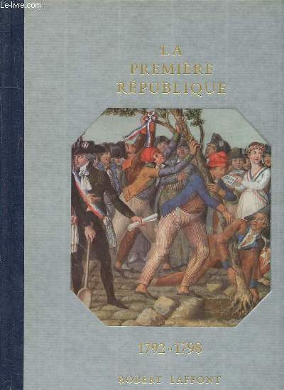 HISTOIRE DE LA FRANCE ET DES FRANCAIS AU JOUR LE JOUR - LA PREMIERE REPUBLIQUE 1792-1798